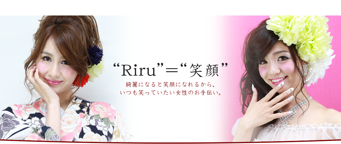 “Riru”＝“笑顔”綺麗になると笑顔になれるから、いつも笑っていたい女性のお手伝い。